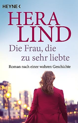 Die Frau, die zu sehr liebte: Roman nach einer wahren Geschichte