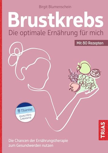Brustkrebs - Die optimale Ernährung für mich: Die Chancen der Ernährungstherapie zum Gesundwerden nutzen. Mit 80 Rezepten