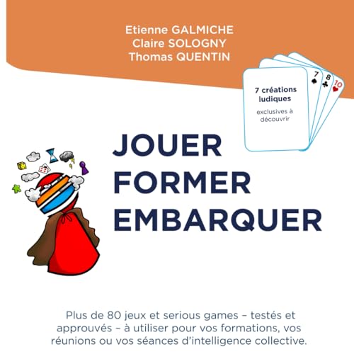 Jouer Former Embarquer: Plus de 80 jeux et serious games – testés et approuvés – à utiliser pour vos formations, vos réunions ou vos séances d’intelligence collective