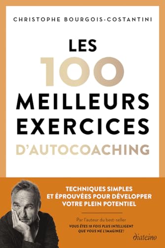 Les 100 meilleurs exercices d'autocoaching: Techniques simples et éprouvées pour développer votre plein potentiel
