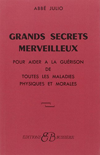 Grands Secrets merveilleux : Pour aider à la guérison de toutes les maladies physiques et morales