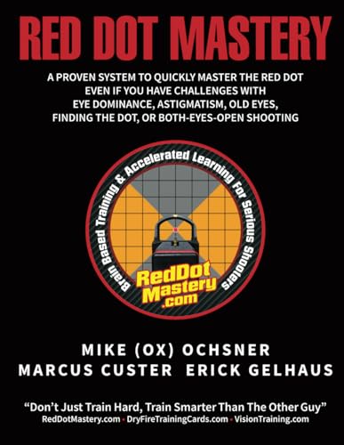 Red Dot Mastery: A proven system to quickly master the pistol mounted red dot optic, even if you have challenges with eye dominance, astigmatism, old eyes, finding the dot, or both-eyes-open shooting