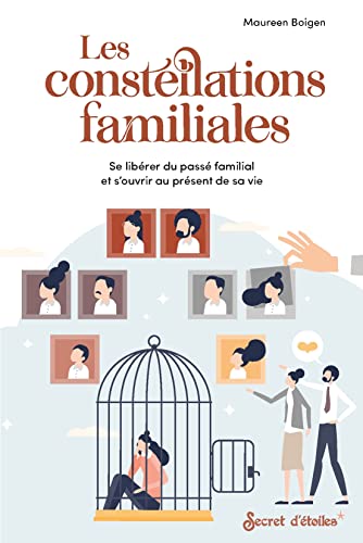 Les constellations familiales: Se libérer du passé familial et souvrir au présent de sa vie