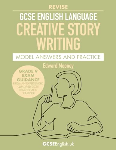GCSE English Language Revise Creative Story Writing Model Answers and Practice: from GCSEEnglish.uk (Grade 9 GCSE English Model Answers)