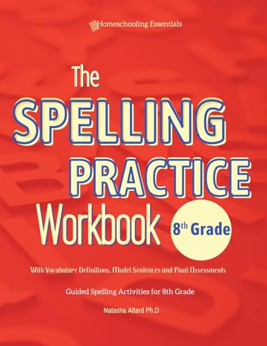 The Spelling Practice Workbook 8th Grade with Vocabulary Definitions, Model Sentences and Final Assessments: Guided Spelling Activities for 8th Grade.