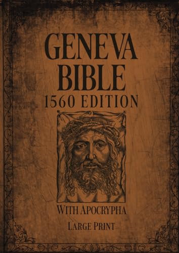Geneva Bible 1560 Edition With Apocrypha Large Print: The Ultimate Edition in English Complete With Lost Scriptures