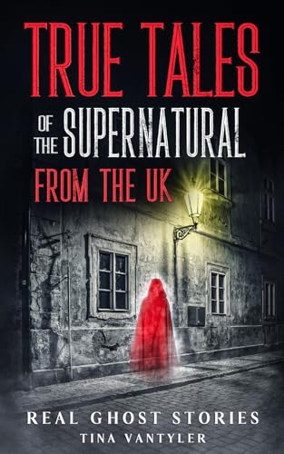 Real Ghost Stories: True Tales Of The Supernatural From The UK (Real Ghost Stories: True Supernatural Tales)