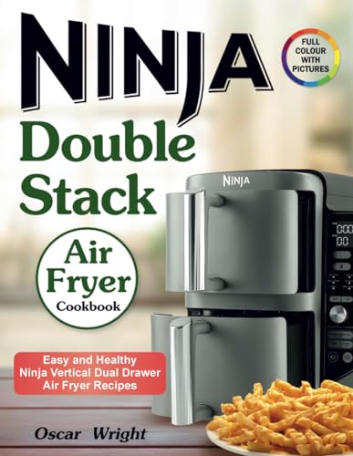 Ninja Double Stack Air Fryer Cookbook: Easy and Healthy Ninja Vertical Dual Drawer Air Fryer Recipes. (Ninja Dual Zone Air Fryer Cookbook)