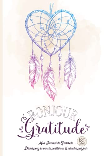 Bonjour Gratitude - Mon Journal de Gratitude: Carnet pour Cultiver la Joie & la Confiance en soi par la Pensée Positive en 5 minutes par jour