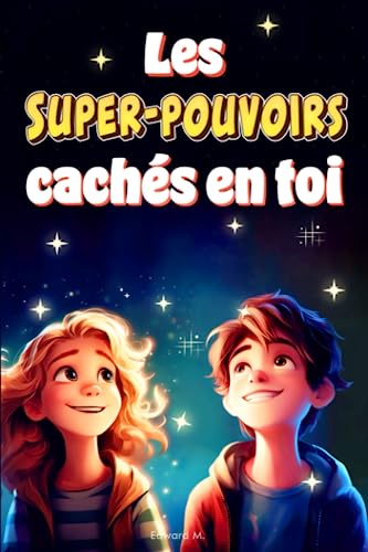 Les Super-Pouvoirs Cachés en Toi: Histoires Éducatives et Colorées pour les enfants de 6-10ans, pour renforcer la Confiance en Soi, les Rêves, le ... Filles | Un Cadeau pour les Enfants Spéciaux