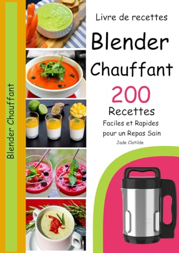 Livre de recettes Blender Chauffant 200 Recettes Faciles et Rapides pour un Repas Sain