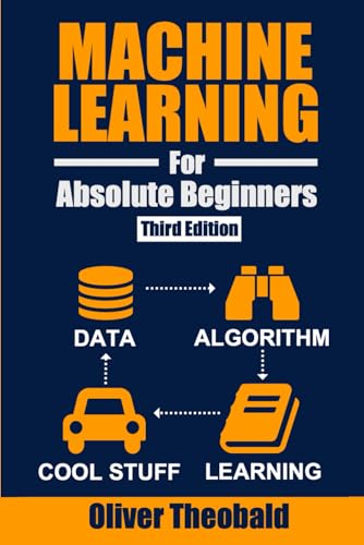 Machine Learning for Absolute Beginners: A Plain English Introduction (Third Edition): 1 (Machine Learning with Python for Beginners Book Series)