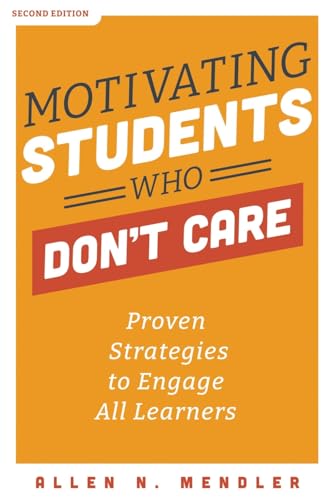 Motivating Students Who Don't Care: Proven Strategies to Engage All Learners, Second Edition (Proven Strategies to Motivate Struggling Students and Spark an Enthusiasm for Learning)