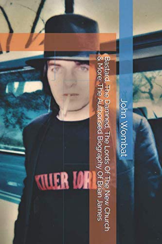 Bastard, The Damned, The Lords Of The New Church & More: The Authorised Biography Of Brian James