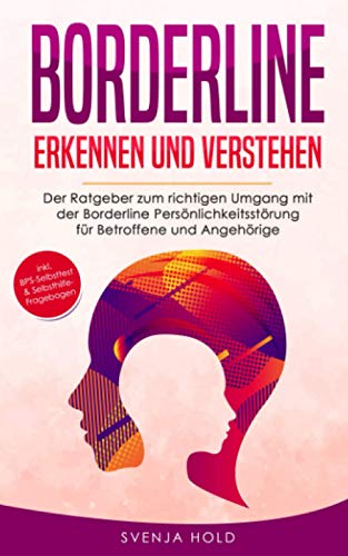 Borderline erkennen und verstehen: Der Ratgeber zum richtigen Umgang mit der Borderline Persönlichkeitsstörung für Betroffene und Angehörige - inkl. ... Selbsthilfe-Fragebogen (Psychologie, Band 3)