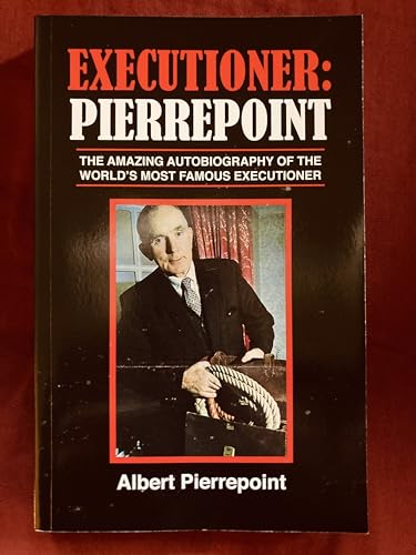 EXECUTIONER PIERREPOINT: The Amazing autobiography of The World’s Most Famous Executioner