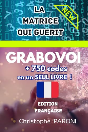Grabovoi: La Matrice qui Guérit + 750 codes en un seul livre - Grabovoi pour guérir, développer votre âme et vous éveillez - édition française: ... , se transformer et attirer l'abondance