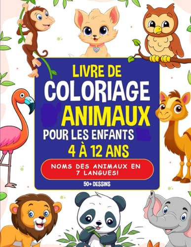 Livre de coloriage des animaux pour les enfants de 4 à 12 ans: plus de 50 coloriages avec des noms en 7 langues (français, anglais, espagnol, italien, ... et russe) ! Créativité et Apprentissage !