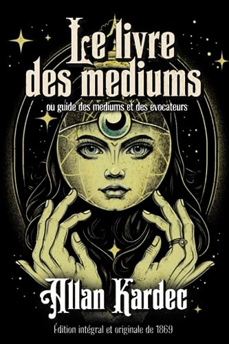 Le livre des mediums ou guide des mediums et des evocateurs Édition intégral et originale de 1869