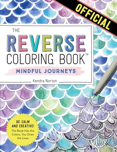 Reverse Coloring Book: Mindful Journeys: Be Calm and Creative: The Book Has the Colors, You Draw the Lines