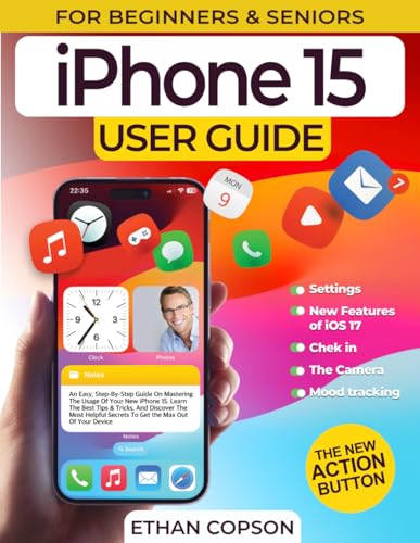 IPHONE 15 USER GUIDE: An Easy, Step-By-Step Guide On Mastering The Usage Of Your New iPhone 15. Learn The Best Tips & Tricks, And Discover The Most ... Max Out Of Your Device (Beginners & Seniors)