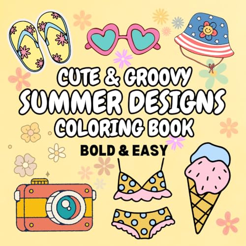 Cute and Groovy Coloring Book: Bold & Easy Summer Designs To Color For Adults, Teens and Kids, Simple and Big Designs for Stress Relief for All Ages, Cute Patterns of Beach Scenes, Food and More