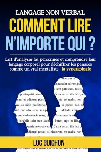 Langage Non Verbal Comment lire n'importe qui ?: L’art d’analyser les personnes et comprendre leur langage corporel pour déchiffrer les pensées comme un vrai mentaliste : la synergologie