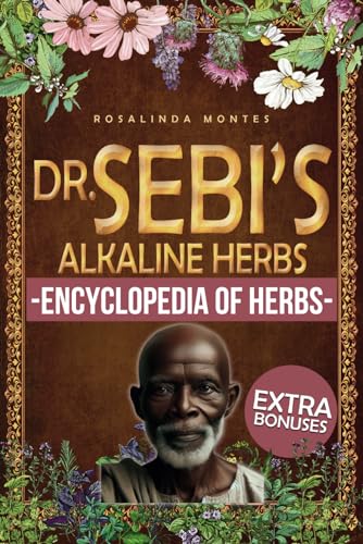 Dr. Sebi’s Alkaline Herbs: Discover the Alkaline Herbal Path for Full-Body Detox and Lifelong Health. | Cleansing Teas, Infusions and Decoctions for Natural Healing (Dr. Sebi's Encyclopedia of Herbs)