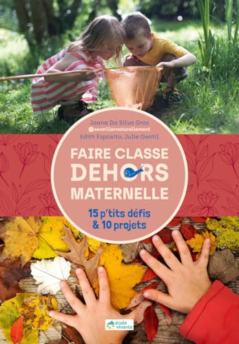 Faire classe dehors Maternelle - 15 p'tits défis et 10 projets
