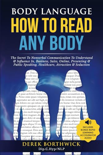 Body Language How To Read Any Body: The Secret To Nonverbal Communication To Understand & Influence In, Business, Sales, Online, Presenting & Public Speaking, Healthcare, Attraction & Seduction