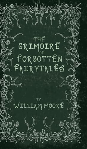 The Grimoire of Forgotten Fairytales: A Sinister Collection of Forgotten Rhymes, Folklore and Fae