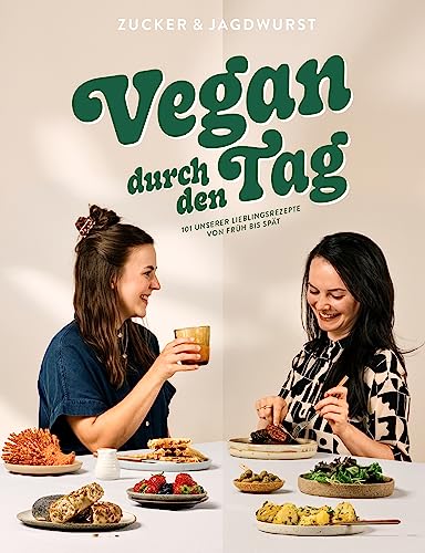 Vegan durch den Tag: 101 unserer Lieblingsrezepte von früh bis spät
