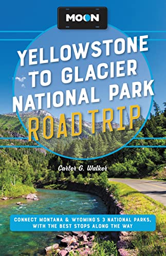 Moon Yellowstone to Glacier National Park Road Trip: Connect Montana & Wyoming’s 3 National Parks, with the Best Stops along the Way (Travel Guide)