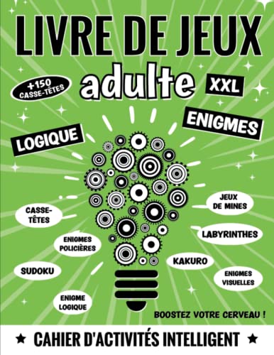 livre de jeux adulte XXL: + 150 énigmes, casse-têtes et jeux de logique : enquêtes policières, suite logique, jeu de mines, Kakuro, Sudoku, ... pour ados, adultes et seniors en forme