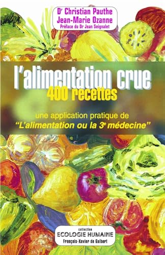L'alimentation crue : 400 recettes - Une application pratique de "L'alimentation ou la 3e médecine"