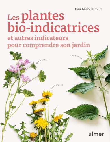 Les plantes bio-indicatrices et autres indicateurs pour comprendre son jardin: Topographie, exposition, vent, adventices et petits animaux permettent ... pour tirer le meilleur parti de son jardin