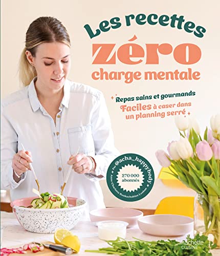 Les recettes zéro charge mentale: Repas sains et gourmands faciles à caser dans un planning serré