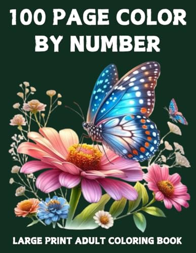 100 Page Color By Number Large Print Coloring Book For Adult: 100 Page Large Print Color By Number Adult Coloring Book Color by Number Flowers Birds Butterflies Animals Easy Coloring Pages