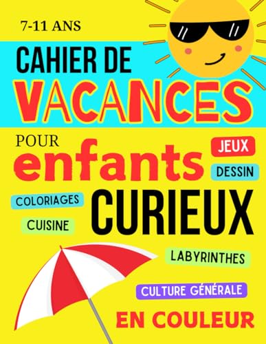 Cahier de Vacances pour Enfants Curieux: Livre de jeux avec quiz de culture générale, activités, cuisine, dessin et coloriages - Garçons et filles de 7 à 11 ans
