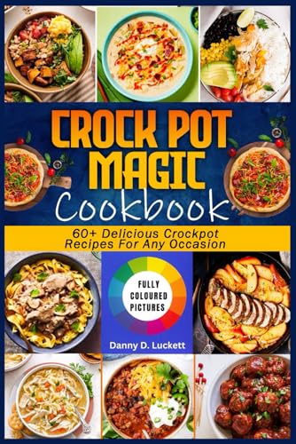 CROCKPOT MAGIC COOKBOOK: 60+ DELICIOUS CROCKPOT RECIPES FOR ANY OCCASION