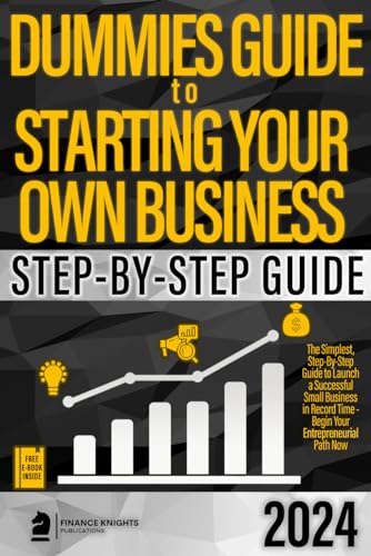 Dummies Guide to Starting Your Own Business: The Simplest, Step-by-Step Guide to Launch a Successful Small Business in Record Time – Begin Your Entreprenaurial Path Now