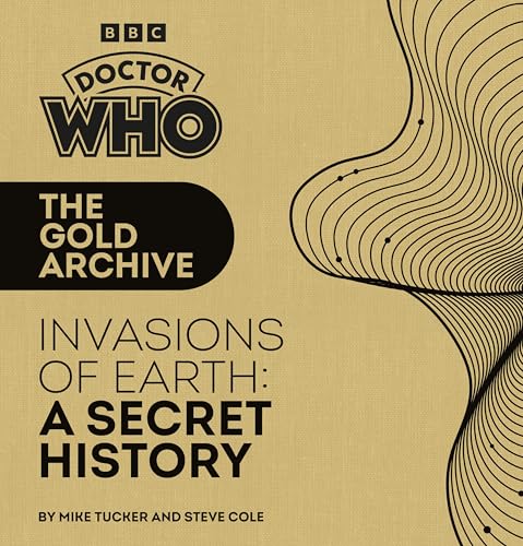 Doctor Who: The Gold Archive: Invasions of Earth: A Secret History (Doctor Who Golden Archive Hc)