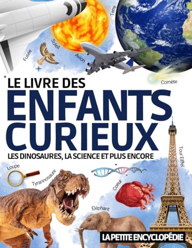 Le Livre des Enfants Curieux: L’encyclopédie de 6 ans à 10 ans pour découvrir et tout savoir sur les dinosaures , l’astronomie , les animaux , la ... à toutes les questions ( CP CE1 CE2 CM1 CM2 )