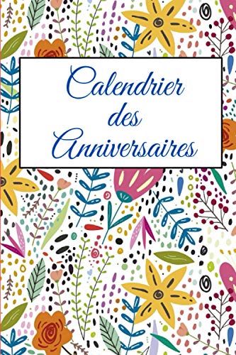 Calendrier des Anniversaires: Magnifique calendrier perpétuel des anniversaires. Carnet luxueux de rappel d'événement spécial pour la famille, les amis ou tous autres évènements.