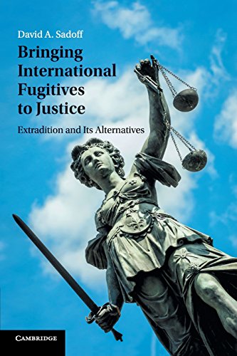 Bringing International Fugitives to Justice: Extradition and Its Alternatives