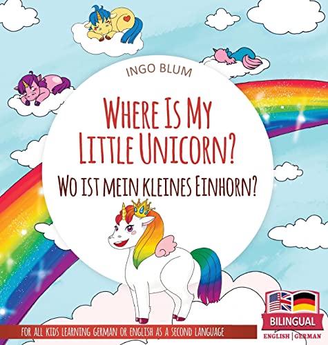 Where Is My Little Unicorn? - Wo ist mein kleines Einhorn?: Bilingual children's picture book in English-German (1) (Where Is...? Wo Ist...?)