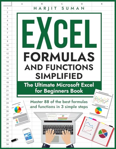 Excel Formulas and Functions Simplified: The Ultimate Microsoft Excel for Beginners Book to Master the 88 Best Formulas and Functions you Need to Know in Just 3 Simple Steps (Excel 365 Bible)