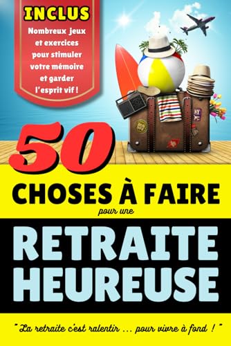Retraite : 50 Activités à faire pour une Retraite Heureuse: Cadeau de départ en retraite idéal pour faire plaisir à votre collègue préféré. Livre sur ... + des jeux amusants pour garder l'esprit vif.