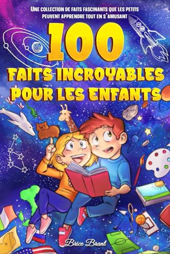 100 Faits Incroyables pour les Enfants: Une collection de faits fascinants que les petits peuvent apprendre tout en s'amusant