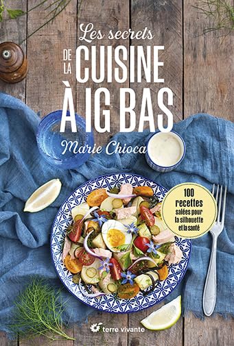 Les secrets de la cuisine à IG bas - Nouvelle édition: 100 recettes salées... pour la silhouette et la santé